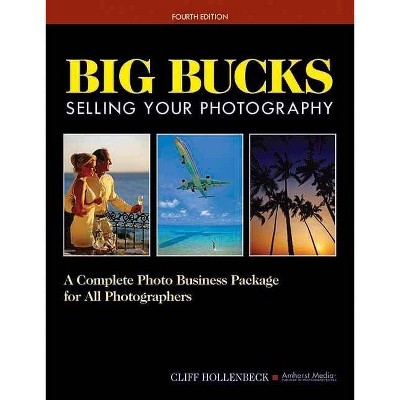 Big Bucks Selling Your Photography - 4th Edition by  Cliff Hollenbeck (Paperback)