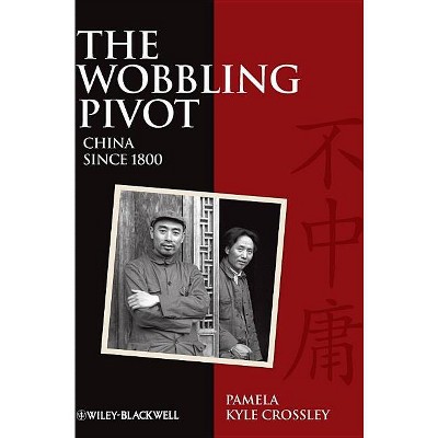 The Wobbling Pivot, China Since 1800 - by Pamela Kyle Crossley