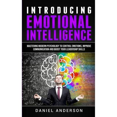 Introducing Emotional intelligence - (Mastery Emotional Intelligence and Soft Skills) by  Daniel Anderson (Paperback)