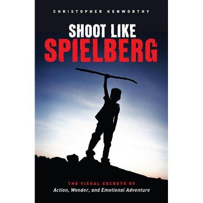 Shoot Like Spielberg - by  Christopher Kenworthy (Paperback)