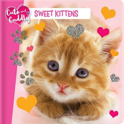 Cute and Cuddly: Sweet Kittens - (Board Book)