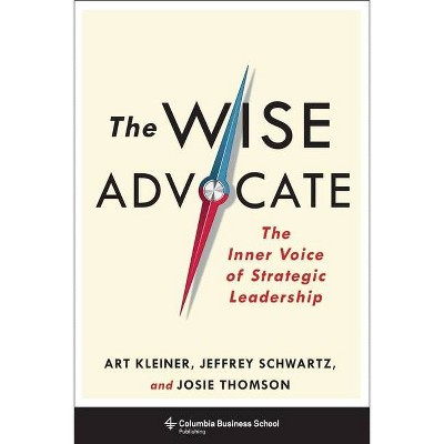 The Wise Advocate - (Columbia Business School Publishing) by  Art Kleiner & Josie Thomson & Jeffrey Schwartz (Hardcover)