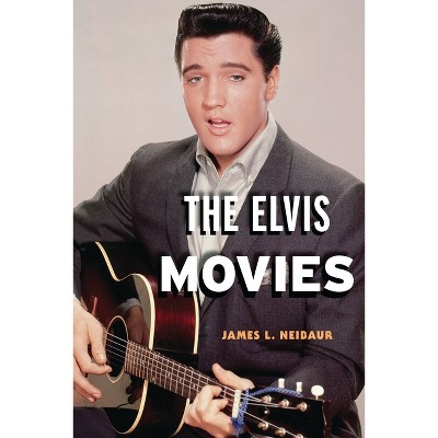The Elvis Movies - by  James L Neibaur (Hardcover)