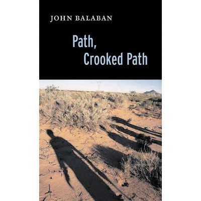 Path, Crooked Path - by  John Balaban (Paperback)