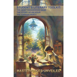 Student's Literary Toolkit: The Most Dangerous Game, the Story of an Hour, & the Garden Party - (Masterpieces Unveiled) (Paperback) - 1 of 1