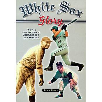 White Sox Glory - by  Alan Ross (Paperback)