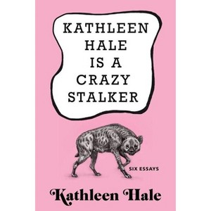 Kathleen Hale Is a Crazy Stalker - (Hardcover) - 1 of 1