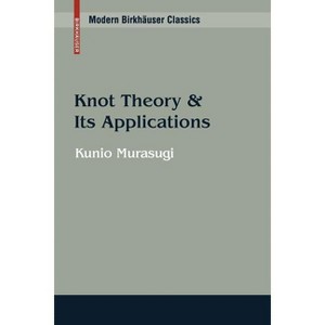 Knot Theory & Its Applications - (Modern Birkhäuser Classics) by  Kunio Murasugi (Paperback) - 1 of 1