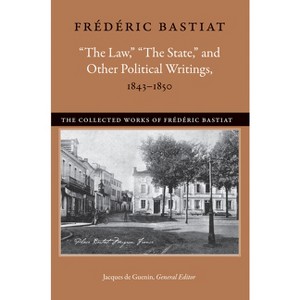 "The Law," "The State," and Other Political Writings, 1843-1850 - (Collected Works of Frédéric Bastiat) by  Frédéric Bastiat (Paperback) - 1 of 1