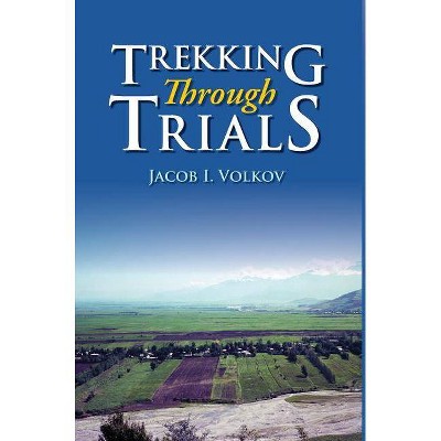 Trekking Through Trials - by  Jacob I Volkov (Hardcover)