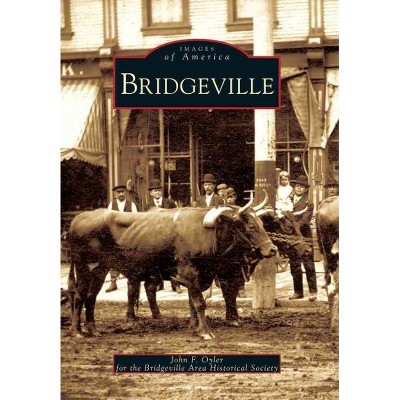 Bridgeville - by John F. Oyler for the Bridgeville Area Historical Society (Paperback)