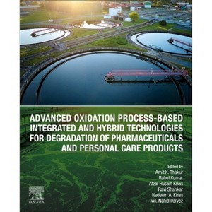 Advanced Oxidation Process-Based Integrated and Hybrid Technologies for Degradation of Pharmaceuticals and Personal Care Products - (Paperback) - 1 of 1