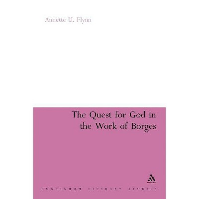 The Quest for God in the Work of Borges - (Continuum Literary Studies) by  Annette U Flynn (Paperback)