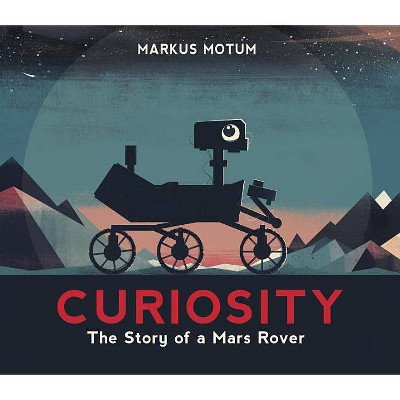 Curiosity: The Story of a Mars Rover - by  Markus Motum (Hardcover)