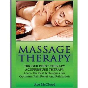 Massage Therapy - (Massage and Relaxation Techniques for Pain) by Ace McCloud - 1 of 1