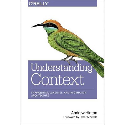 Understanding Context - by  Andrew Hinton (Paperback)