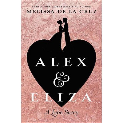 Alex & Eliza : A Love Story -  by Melissa De La Cruz (Hardcover)