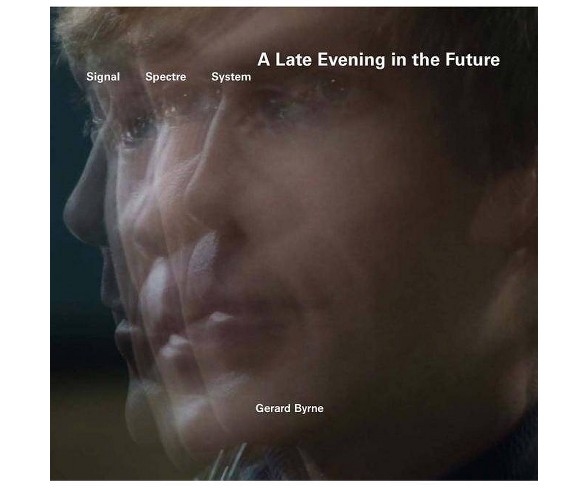 Gerard Byrne: A Late Evening in the Future - (Hardcover)