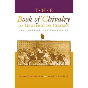 The Book of Chivalry of Geoffroi de Charny - (Middle Ages) by  Richard W Kaeuper & Elspeth Kennedy (Paperback) - 1 of 1