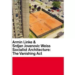 Armin Linke & Srdjan Jovanovic Weiss: Socialist Architecture - by  Srdjan Weiss & Tobia Bezzola (Hardcover)