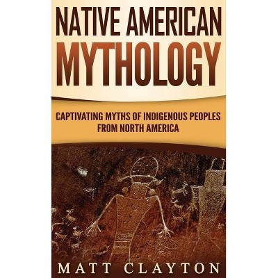 Native American Mythology - by  Matt Clayton (Hardcover)