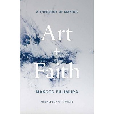 Art and Faith - by  Makoto Fujimura (Hardcover)