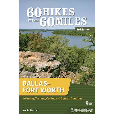 60 Hikes Within 60 Miles: Dallas-Fort Worth - 3rd Edition by  Joanie Sanchez (Paperback)