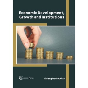 Economic Development, Growth and Institutions - by  Christopher Lockhart (Hardcover) - 1 of 1