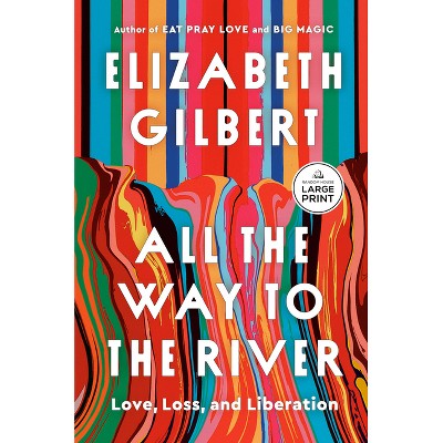 All the Way to the River - Large Print by  Elizabeth Gilbert (Paperback)