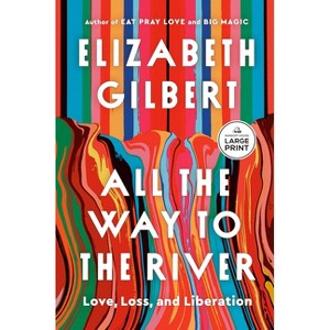 All the Way to the River - Large Print by  Elizabeth Gilbert (Paperback) - 1 of 1