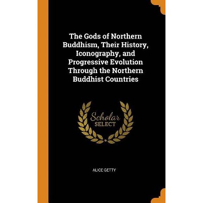 The Gods of Northern Buddhism, Their History, Iconography, and Progressive Evolution Through the Northern Buddhist Countries - by  Alice Getty