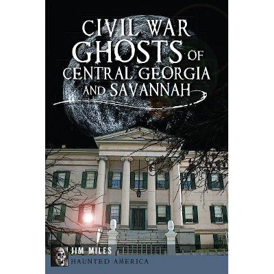 Civil War Ghosts of Central Georgia and Savannah - (Haunted America) by  Jim Miles (Paperback)