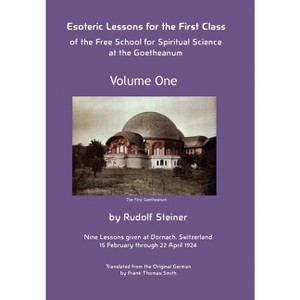 Esoteric Lessons for the First Class of the Free School for Spiritual Science at the Goetheanum - (Volume One) by  Rudolf Steiner (Hardcover) - 1 of 1