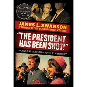The President Has Been Shot!: The Assassination of John F. Kennedy - by  James L Swanson (Paperback) - 1 of 1