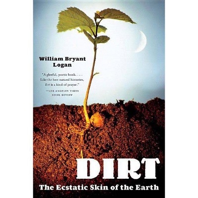  Dirt - by  William Bryant Logan (Paperback) 