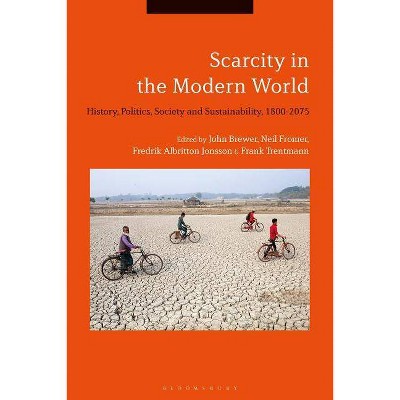 Scarcity in the Modern World - by  John Brewer & Neil Fromer & Fredrik Albritton Jonsson & Frank Trentmann (Hardcover)