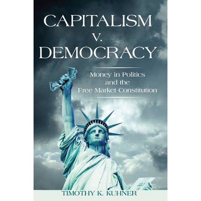 Capitalism v. Democracy - by  Timothy K Kuhner (Paperback)