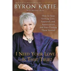 I Need Your Love - Is That True? - by  Byron Katie & Michael Katz (Paperback)