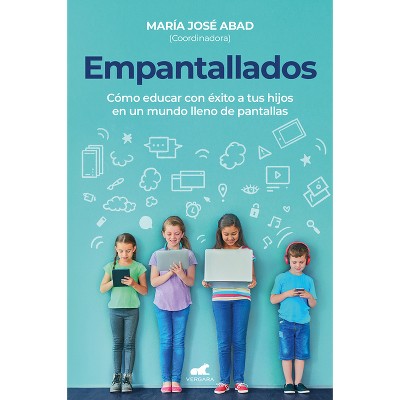 Empantallados. El Impacto de Las Pantallas En La Vida Familiar / Screened. How T O Raise Your Kids Successfully in a World Filled with Screens