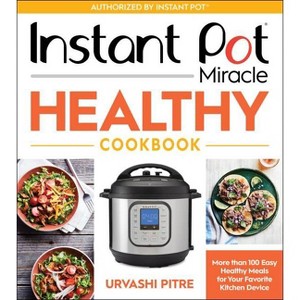 Instant Pot Miracle Healthy Cookbook - by  Urvashi Pitre (Paperback) - 1 of 1