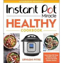 Instant Pot Miracle Healthy Cookbook - by  Urvashi Pitre (Paperback)