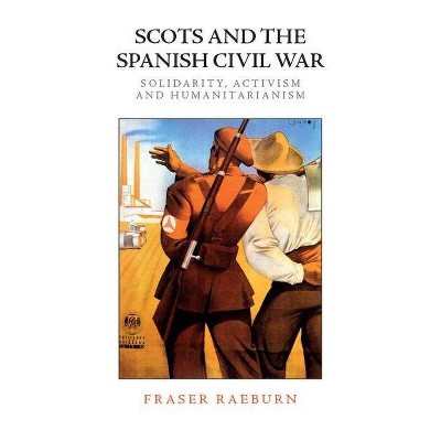 Scots and the Spanish Civil War - by  Fraser Raeburn (Hardcover)