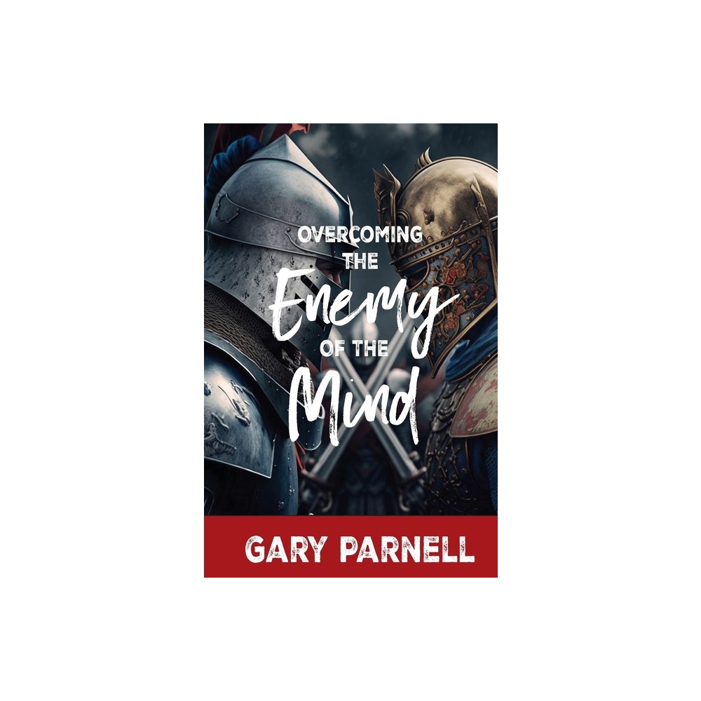 Overcoming the Enemy of the Mind - by Gary Parnell (Paperback)