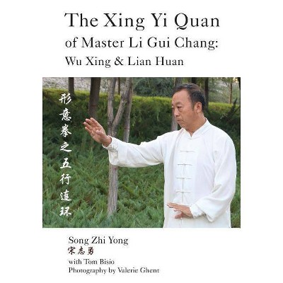 The Xing Yi Quan of Master Li Gui Chang - by  Song Zhi Yong & Tom Bisio (Paperback)