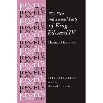 The First and Second Parts of King Edward IV - (Revels Plays) by  Richard Rowland (Paperback)