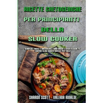 Ricette Chetogeniche Per Principianti Della Slow Cooker - by  Sharon Scott & Valeria Rinaldi (Paperback)