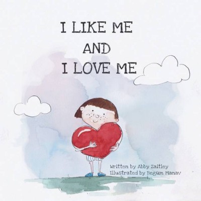 I Like Me and I Love Me - by  Abby Zaitley (Paperback)