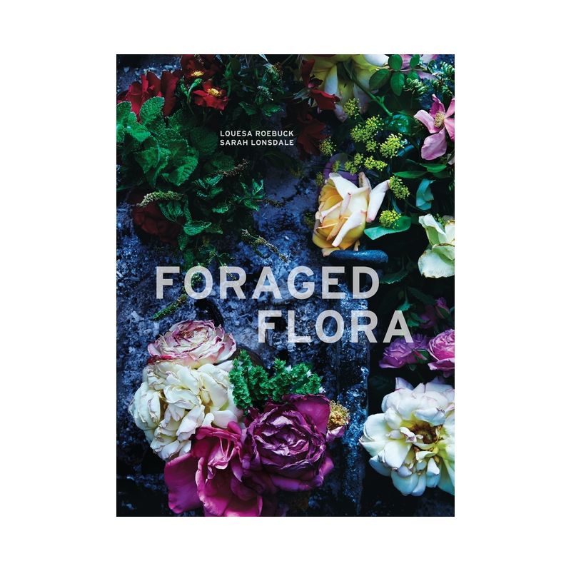 Foraged Flora - by  Louesa Roebuck & Sarah Lonsdale (Hardcover), 1 of 4