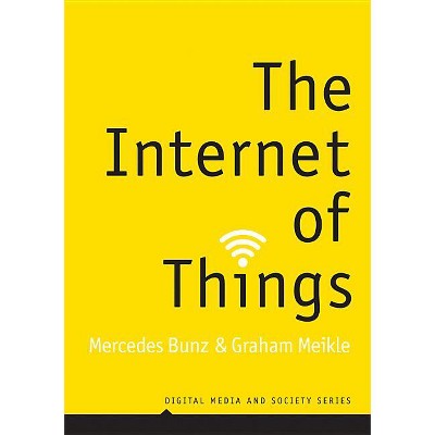 The Internet of Things - (Digital Media and Society) by  Mercedes Bunz & Graham Meikle (Paperback)