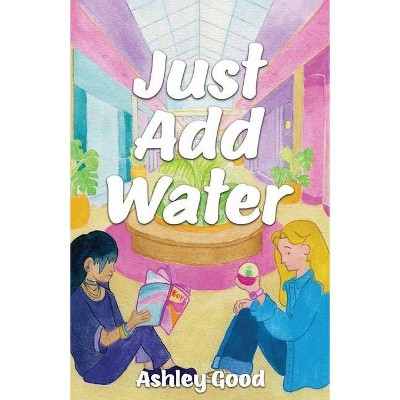 Just Add Water - by  Ashley Good (Paperback)